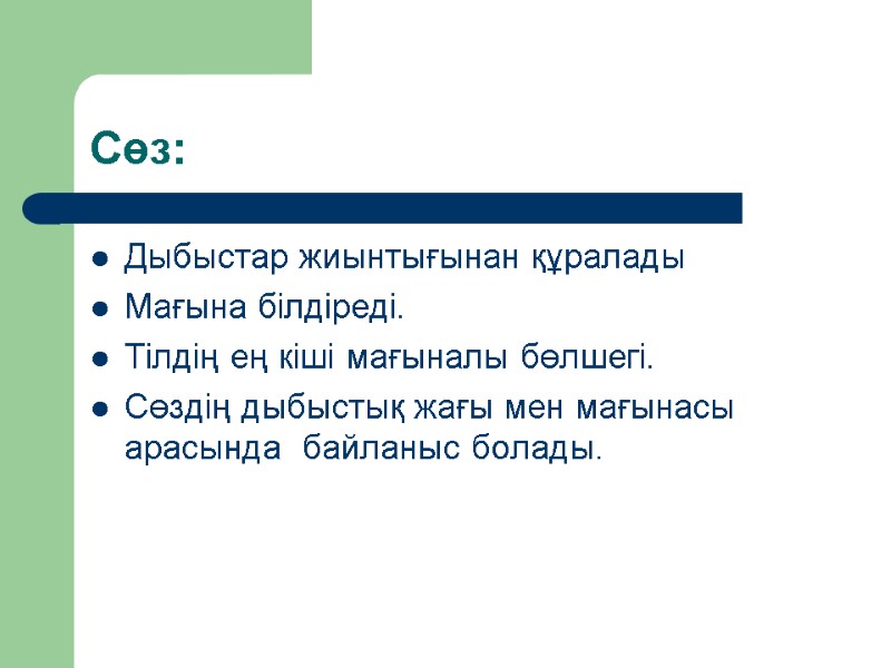 Сөз: Дыбыстар жиынтығынан құралады Мағына білдіреді. Тілдің ең кіші мағыналы бөлшегі. Сөздің дыбыстық жағы
